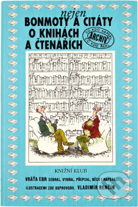 Kniha: Nejen bonmoty a citáty o knihách a čtenářích (Vratislav Ebr). Knižní klub, 2004 Kniha: Nejen bonmoty a citáty o knihách a čtenářích (Vratislav Ebr). Knižní klub, 2004
