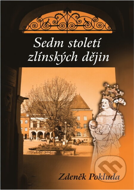 Kniha: Sedm století zlínských dějin (Zdeněk Pokluda). , 2006 Kniha: Sedm století zlínských dějin (Zdeněk Pokluda). , 2006