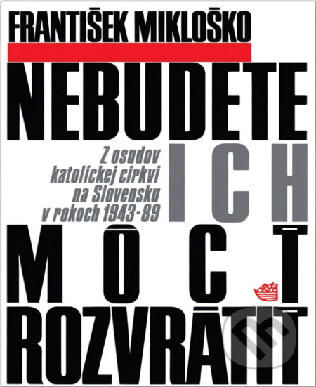 Kniha: Nebudete ich mócť rozvrátiť : z osudov katolickej cirkvi na Slovensku v rokoch 1943-89 (František Mikloško). Archa, 1991 Kniha: Nebudete ich mócť rozvrátiť : z osudov katolickej cirkvi na Slovensku v rokoch 1943-89 (František Mikloško). Archa, 1991