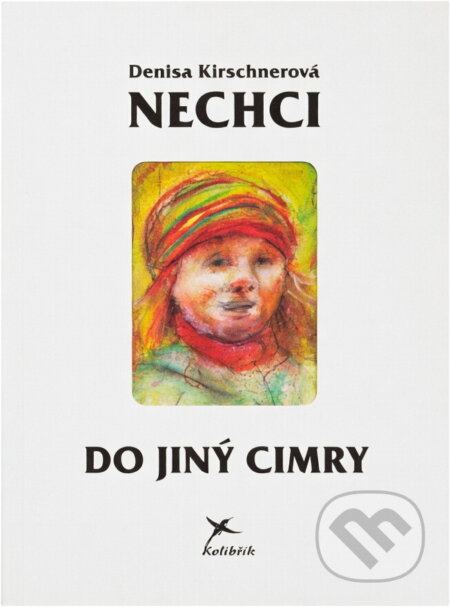 Kniha: Nechci do jiný cimry (Denisa Kirschnerová). , 1999 Kniha: Nechci do jiný cimry (Denisa Kirschnerová). , 1999