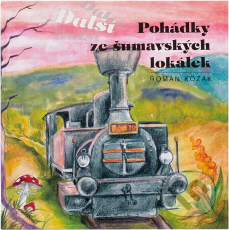Kniha: Další pohádky ze šumavských lokálek (Roman Kozák). , 2005 Kniha: Další pohádky ze šumavských lokálek (Roman Kozák). , 2005