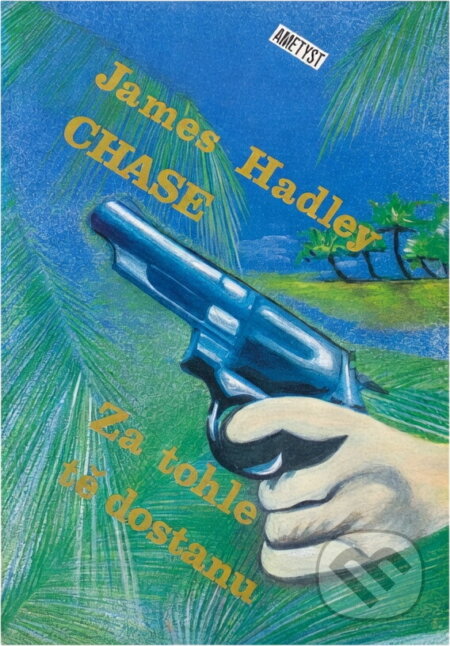 Kniha: Za tohle tě dostanu (James Hadley Chase). Ametyst, 1992 Kniha: Za tohle tě dostanu (James Hadley Chase). Ametyst, 1992