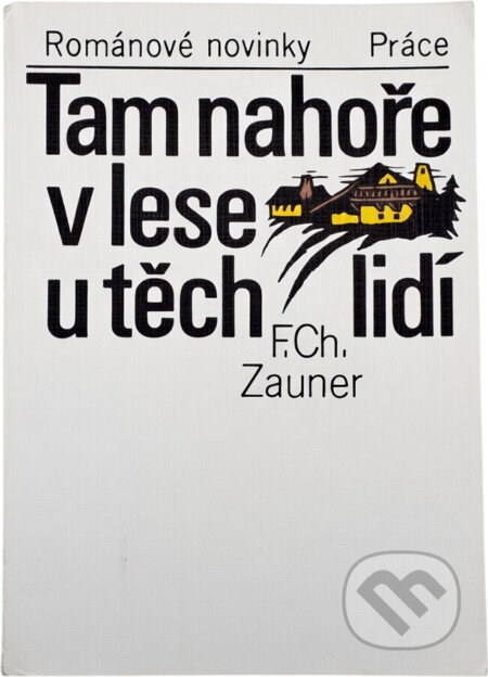 Kniha: Tam nahoře v lese u těch lidí (Friedrich Ch. Zauner). Práce, 1986 Kniha: Tam nahoře v lese u těch lidí (Friedrich Ch. Zauner). Práce, 1986