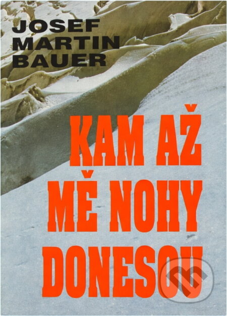 Kniha: Kam až mě nohy donesou (Josef Martin Bauer). Naše vojsko, 1994 Kniha: Kam až mě nohy donesou (Josef Martin Bauer). Naše vojsko, 1994