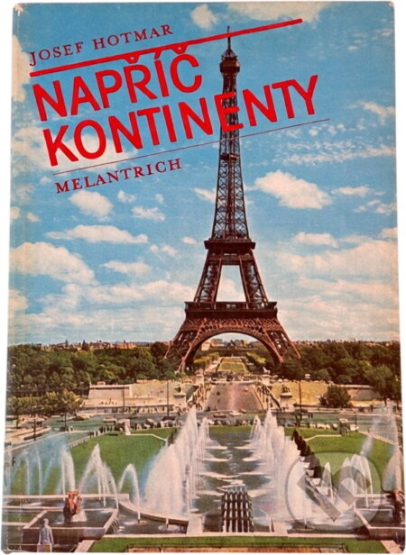 Kniha: Napříč kontinenty (Josef Hotmar). Melantrich, 1976 Kniha: Napříč kontinenty (Josef Hotmar). Melantrich, 1976