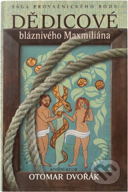 Kniha: Dědicové bláznivého Maxmiliána : sága provaznického rodu (Otomar Dvořák). Knižní klub, 2007 Kniha: Dědicové bláznivého Maxmiliána : sága provaznického rodu (Otomar Dvořák). Knižní klub, 2007