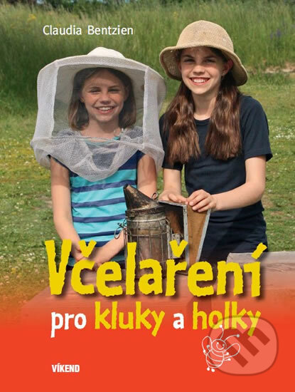 Kniha: Včelaření pro kluky a holky (Claudia Bentzien). Víkend, 2015 Kniha: Včelaření pro kluky a holky (Claudia Bentzien). Víkend, 2015
