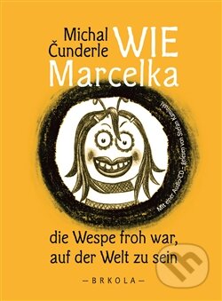 Kniha: Wie Marcelka die Wespe froh war, auf der Welt zu sein (Michal Čunderle). Brkola, 2015 Kniha: Wie Marcelka die Wespe froh war, auf der Welt zu sein (Michal Čunderle). Brkola, 2015