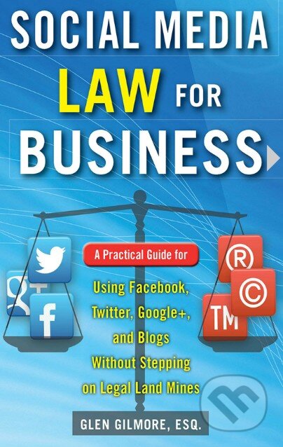 Kniha: Social Media Law for Business (Glen Gilmore). McGraw-Hill, 2014 Kniha: Social Media Law for Business (Glen Gilmore). McGraw-Hill, 2014