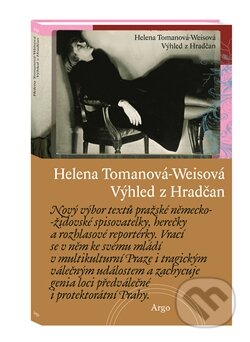 Kniha: Výhled z Hradčan (Helena Tomanová-Weisová). Argo, 2015 Kniha: Výhled z Hradčan (Helena Tomanová-Weisová). Argo, 2015
