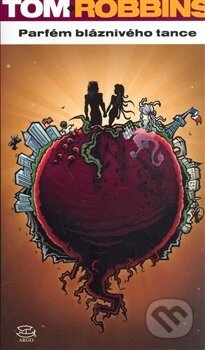 Kniha: Parfém bláznivého tance (Tom Robbins). Argo, 2015 Kniha: Parfém bláznivého tance (Tom Robbins). Argo, 2015