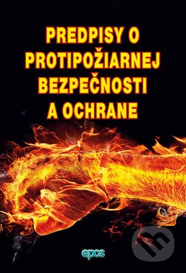 Kniha: Predpisy o protipožiarnej bezpečnosti a ochrany (Epos). Epos, 2015 Kniha: Predpisy o protipožiarnej bezpečnosti a ochrany (Epos). Epos, 2015