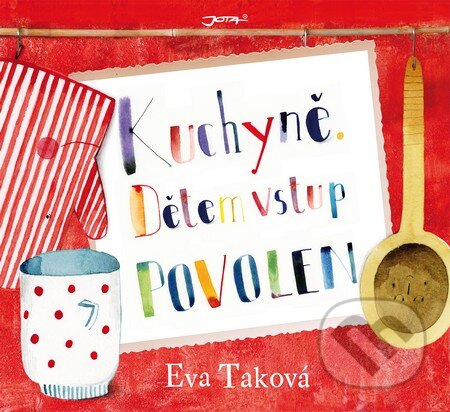 Kniha: Kuchyně. Dětem vstup povolen (Eva Taková). Jota, 2015 Kniha: Kuchyně. Dětem vstup povolen (Eva Taková). Jota, 2015