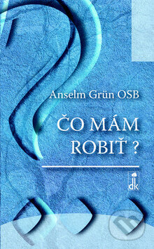 Kniha: Čo mám robiť? (Anselm Grün). Dobrá kniha, 2015 Kniha: Čo mám robiť? (Anselm Grün). Dobrá kniha, 2015
