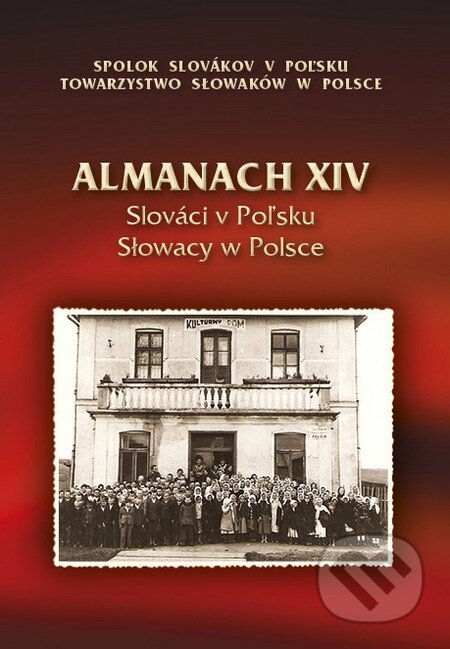 Almanach XIV - Slováci v Poľsku (Spolok Slovákov v Poľsku). Spolok Slovákov v Poľsku Almanach XIV - Slováci v Poľsku (Spolok Slovákov v Poľsku). Spolok Slovákov v Poľsku
