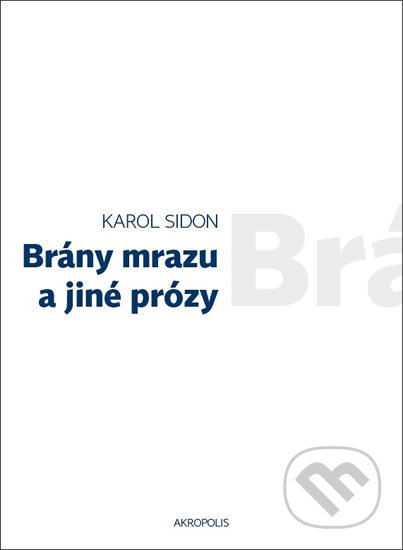 Kniha: Brány mrazu a jiné prózy (Karol Sidon). Akropolis, 2013 Kniha: Brány mrazu a jiné prózy (Karol Sidon). Akropolis, 2013