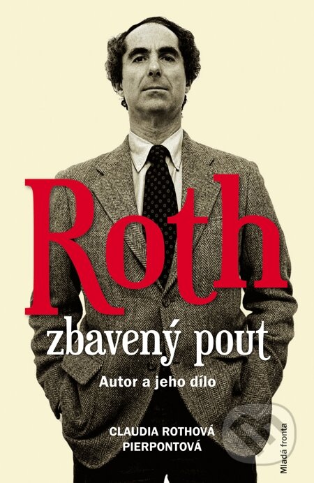E-kniha: Roth zbavený pout - Autor a jeho dílo (Claudia Rothová Pierpontová). Mladá fronta, 2015 E-kniha: Roth zbavený pout - Autor a jeho dílo (Claudia Rothová Pierpontová). Mladá fronta, 2015