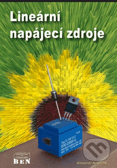 Kniha: Lineární napájecí zdroje - příklady výpočtů (Alexandr Krejčiřík). BEN - technická literatura Kniha: Lineární napájecí zdroje - příklady výpočtů (Alexandr Krejčiřík). BEN - technická literatura