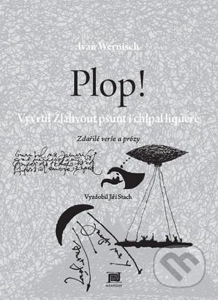 Kniha: Plop! Vyvrtil Žlahvout pšunt i chlpal liquére (Ivan Wernisch). Meander, 2015 Kniha: Plop! Vyvrtil Žlahvout pšunt i chlpal liquére (Ivan Wernisch). Meander, 2015