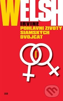 Kniha: Pohlavní životy siamských dvojčat (Irvine Welsh). Argo, 2016 Kniha: Pohlavní životy siamských dvojčat (Irvine Welsh). Argo, 2016