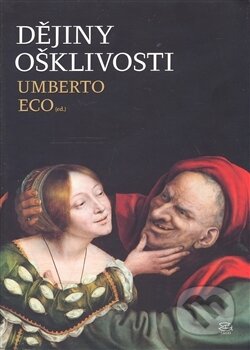 Kniha: Dějiny ošklivosti (Umberto Eco). Argo, 2015 Kniha: Dějiny ošklivosti (Umberto Eco). Argo, 2015