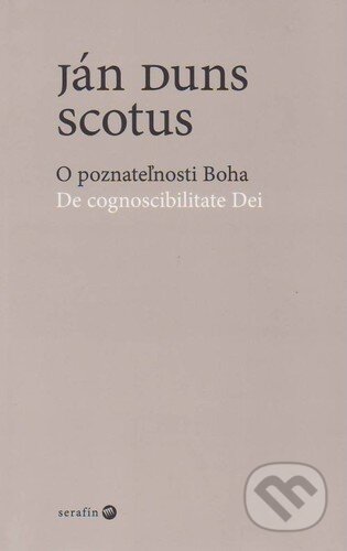 Kniha: O poznateľnosti Boha / De cognoscibilitate Dei (Ján Duns Scotus). Serafín, 2006 Kniha: O poznateľnosti Boha / De cognoscibilitate Dei (Ján Duns Scotus). Serafín, 2006