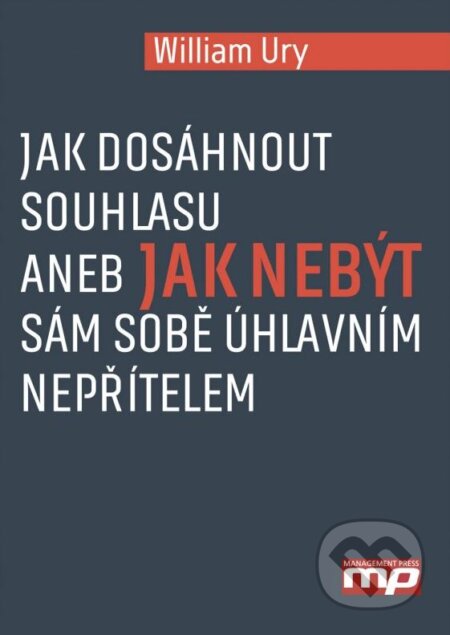 Kniha: Jak dosáhnout souhlasu aneb nebuďte sám sobě úhlavním nepřítelem (William Ury). Management Press, 2015 Kniha: Jak dosáhnout souhlasu aneb nebuďte sám sobě úhlavním nepřítelem (William Ury). Management Press, 2015