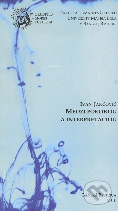 Kniha: Medzi poetikou a interpretáciou (Ivan Jančovič). Belianum, 2010 Kniha: Medzi poetikou a interpretáciou (Ivan Jančovič). Belianum, 2010