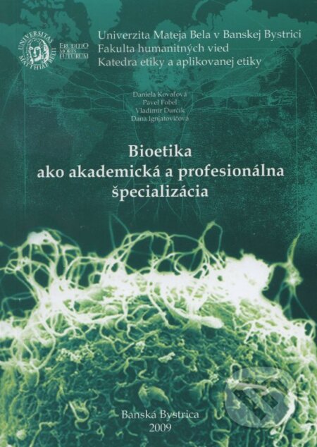Kniha: Bioetika ako akademická a profesionálna špecializácia (Dana Ignjatovičová, Daniela Kovaľová, Pavel Fobel a Vladimír Ďurčík). Belianum, 2009 Kniha: Bioetika ako akademická a profesionálna špecializácia (Dana Ignjatovičová, Daniela Kovaľová, Pavel Fobel a Vladimír Ďurčík). Belianum, 2009
