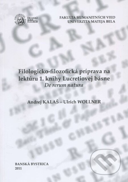 Kniha: Filologicko-filozofická príprava na lektúru 1. knihy Lucretiovej básne (Andrej Kalaš a Ulrich Wollner). Belianum, 2011 Kniha: Filologicko-filozofická príprava na lektúru 1. knihy Lucretiovej básne (Andrej Kalaš a Ulrich Wollner). Belianum, 2011
