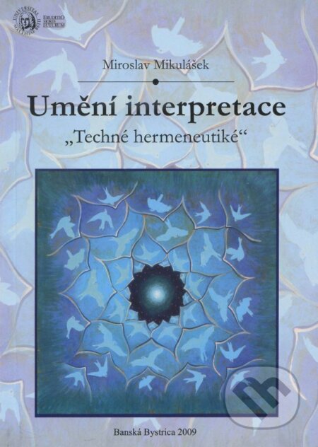 Kniha: Umění interpretace (Miroslav Mikulášek). Belianum, 2009 Kniha: Umění interpretace (Miroslav Mikulášek). Belianum, 2009