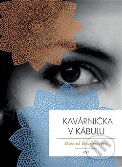 Kniha: Kavárnička v Kábulu (Deborah Rodriguez). Argo, 2015 Kniha: Kavárnička v Kábulu (Deborah Rodriguez). Argo, 2015