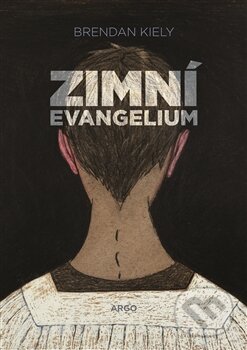 Kniha: Zimní evangelium (Brendan Kiely). Argo, 2015 Kniha: Zimní evangelium (Brendan Kiely). Argo, 2015