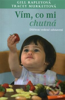 Kniha: Vím, co mi chutná (Gill Rapley a Tracey Murkett). Argo, 2015 Kniha: Vím, co mi chutná (Gill Rapley a Tracey Murkett). Argo, 2015