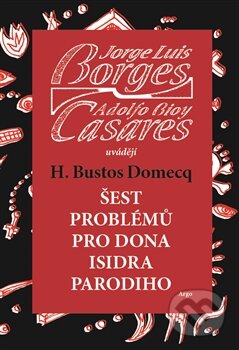 Kniha: Šest problémů pro dona Isidra Parodiho (Adolfo Bioy Casares a Jorge Luis Borges). Argo, 2015 Kniha: Šest problémů pro dona Isidra Parodiho (Adolfo Bioy Casares a Jorge Luis Borges). Argo, 2015