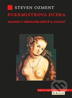 Kniha: Purkmistrova dcera (Steven E. Ozment). Argo, 2016 Kniha: Purkmistrova dcera (Steven E. Ozment). Argo, 2016
