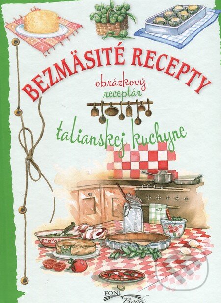 Kniha: Bezmäsité recepty talianskej kuchyne (Autorský kolektív). Foni book, 2015 Kniha: Bezmäsité recepty talianskej kuchyne (Autorský kolektív). Foni book, 2015