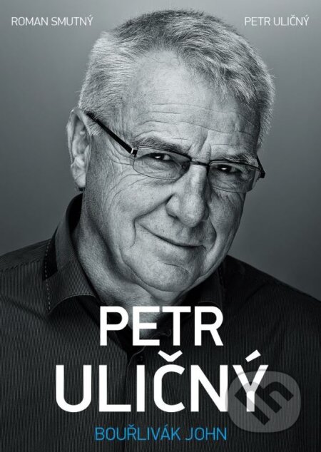 Kniha: Petr Uličný: bouřlivák John (Petr Uličný a Roman Smutný). XYZ, 2015 Kniha: Petr Uličný: bouřlivák John (Petr Uličný a Roman Smutný). XYZ, 2015