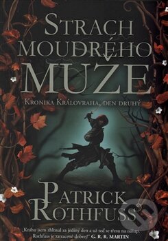 Kniha: Strach moudrého muže (Patrick Rothfuss). Argo, Triton, 2015 Kniha: Strach moudrého muže (Patrick Rothfuss). Argo, Triton, 2015