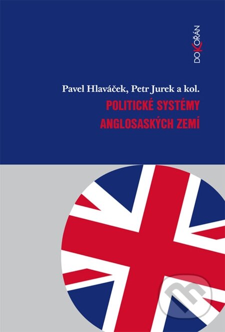 E-kniha: Politické systémy anglosaských zemí (Pavel Hlaváček, Petr Jurek a kolektív). Dokořán, 2015 E-kniha: Politické systémy anglosaských zemí (Pavel Hlaváček, Petr Jurek a kolektív). Dokořán, 2015