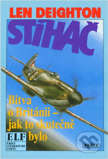 Kniha: Stíhač : Bitva o Británii - jak to skutečně bylo (Len Deighton). Práce, 1993 Kniha: Stíhač : Bitva o Británii - jak to skutečně bylo (Len Deighton). Práce, 1993