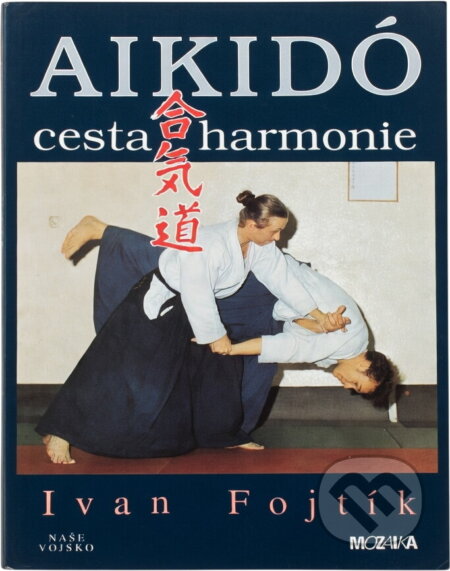 Kniha: Aikidó - cesta harmonie (Ivan Fojtík). Naše vojsko, 1993 Kniha: Aikidó - cesta harmonie (Ivan Fojtík). Naše vojsko, 1993