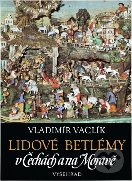Kniha: Lidové betlémy v Čechách a na Moravě (Vladimír Vaclík). Vyšehrad, 1987 Kniha: Lidové betlémy v Čechách a na Moravě (Vladimír Vaclík). Vyšehrad, 1987
