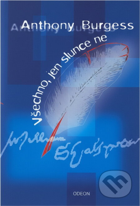 Kniha: Všechno, jen slunce ne : příběh Shakespearova milostného života (Anthony Burgess). Odeon, 2003 Kniha: Všechno, jen slunce ne : příběh Shakespearova milostného života (Anthony Burgess). Odeon, 2003