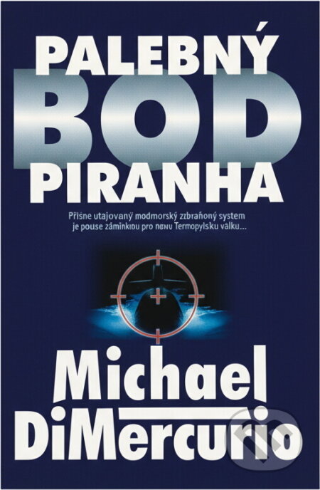 Kniha: Palebný bod Piranha : přísně utajovaný podmořský zbraňový systém je poslední nadějí pro lidstvo : technothriller (Michael DiMercurio). Slovanský dům, 2001 Kniha: Palebný bod Piranha : přísně utajovaný podmořský zbraňový systém je poslední nadějí pro lidstvo : technothriller (Michael DiMercurio). Slovanský dům, 2001