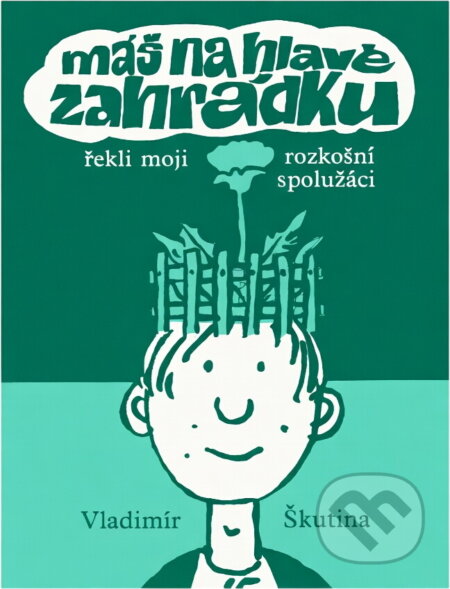 Kniha: Máš na hlavě zahrádku, řekli moji rozkošní spolužáci (Vladimír Škutina). , 1990 Kniha: Máš na hlavě zahrádku, řekli moji rozkošní spolužáci (Vladimír Škutina). , 1990
