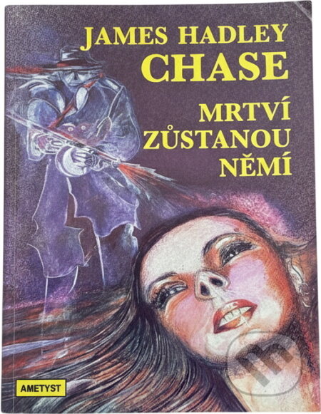 Kniha: Mrtví zůstanou němí (James Hadley Chase). Ametyst, 1992 Kniha: Mrtví zůstanou němí (James Hadley Chase). Ametyst, 1992