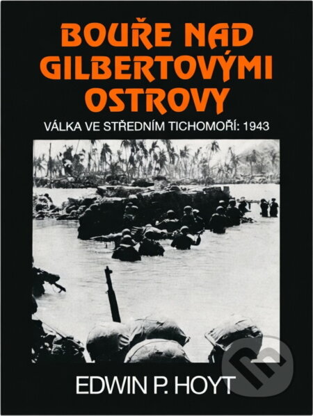 Kniha: Bouře nad Gilbertovými ostrovy : válka ve středním Tichomoří: 1943 (Edwin Palmer Hoyt). Návrat, 1999 Kniha: Bouře nad Gilbertovými ostrovy : válka ve středním Tichomoří: 1943 (Edwin Palmer Hoyt). Návrat, 1999
