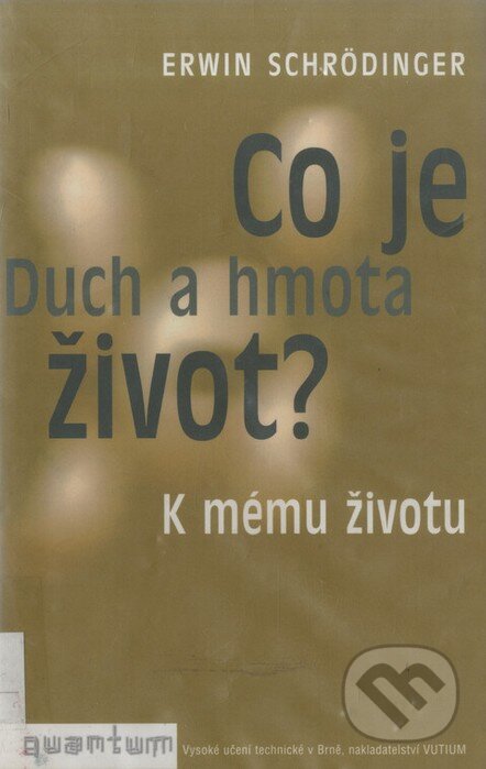 Kniha: Co je život? (Erwin Schrödinger). Akademické nakladatelství, VUTIUM, 2004 Kniha: Co je život? (Erwin Schrödinger). Akademické nakladatelství, VUTIUM, 2004