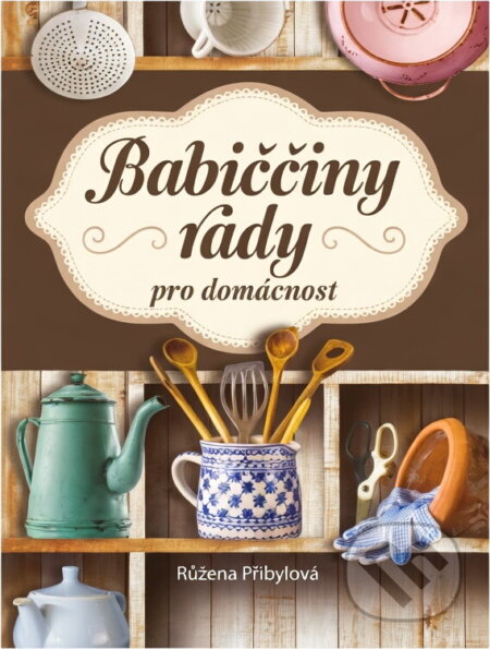Kniha: Babiččiny rady pro domácnost (Růžena Přibylová). Fortuna Libri, 2015 Kniha: Babiččiny rady pro domácnost (Růžena Přibylová). Fortuna Libri, 2015